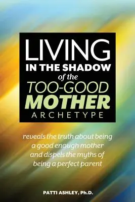 Vivre dans l'ombre de l'archétype de la mère trop bonne - Living in the Shadow of the Too-Good Mother Archetype