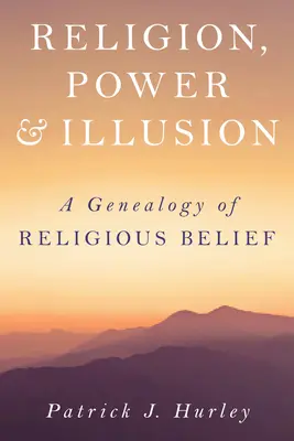 Religion, pouvoir et illusion : Une généalogie de la croyance religieuse - Religion, Power, and Illusion: A Genealogy of Religious Belief