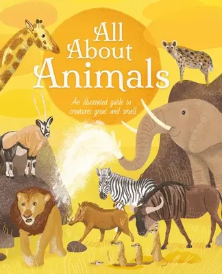 Tout sur les animaux : Un guide illustré des créatures grandes et petites - All about Animals: An Illustrated Guide to Creatures Great and Small