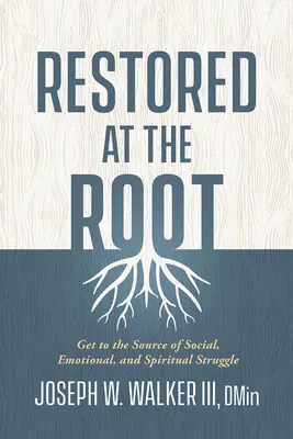 Restauré à la racine : Atteindre la source des luttes sociales, émotionnelles et spirituelles - Restored at the Root: Get to the Source of Social, Emotional, and Spiritual Struggle