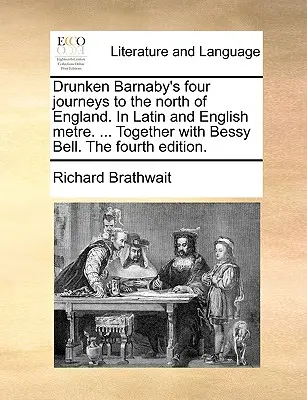 Les quatre voyages de Barnaby l'ivrogne dans le nord de l'Angleterre. en latin et en mètre anglais. ... Avec Bessy Bell, la quatrième édition. - Drunken Barnaby's Four Journeys to the North of England. in Latin and English Metre. ... Together with Bessy Bell. the Fourth Edition.