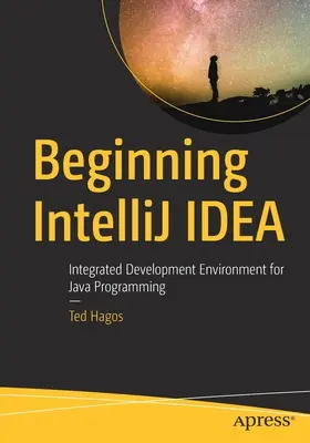 Découvrir Intellij Idea : Environnement de développement intégré pour la programmation Java - Beginning Intellij Idea: Integrated Development Environment for Java Programming