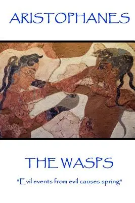 Aristophane - Les guêpes : Les événements maléfiques naissent de causes maléfiques« ». - Aristophanes - The Wasps: Evil events from evil causes spring