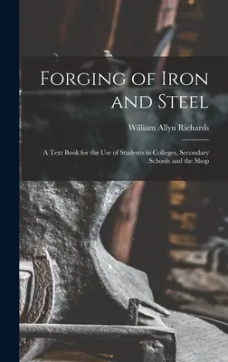 Forgeage du fer et de l'acier : Un manuel à l'usage des étudiants des collèges, des écoles secondaires et de l'atelier - Forging of Iron and Steel: A Text Book for the Use of Students in Colleges, Secondary Schools and the Shop