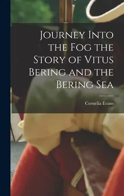 Voyage dans le brouillard : l'histoire de Vitus Bering et de la mer de Béring - Journey Into the Fog the Story of Vitus Bering and the Bering Sea