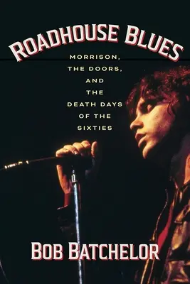 Roadhouse Blues : Morrison, les Doors et les jours de mort des années soixante - Roadhouse Blues: Morrison, the Doors, and the Death Days of the Sixties