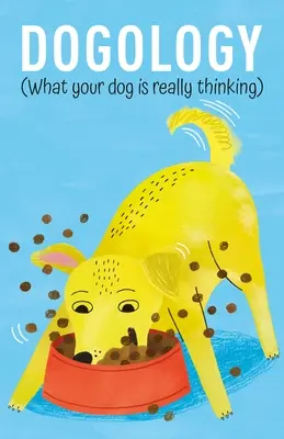 Dogologie : Ce que pense vraiment votre chien - Dogology: What Your Dog Is Really Thinking