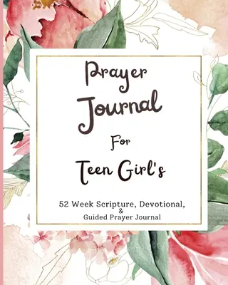 Journal de prière pour les adolescentes : 52 semaines d'écriture, de dévotion et de prière guidée - Prayer Journal For Teen Girls: 52 week scripture, devotional, and guided prayer journal