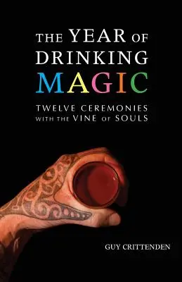 L'année de la magie de la boisson : douze cérémonies avec la vigne des âmes - The Year of Drinking Magic: Twelve Ceremonies with the Vine of Souls