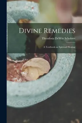 Remèdes divins : un manuel de guérison spirituelle - Divine Remedies: a Textbook on Spiritual Healing
