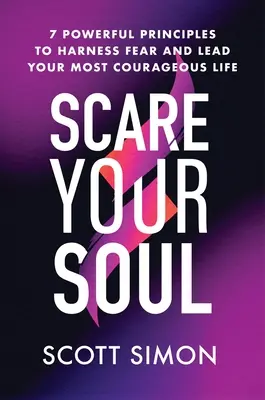 Effrayez votre âme : 7 principes puissants pour maîtriser la peur et mener votre vie la plus courageuse - Scare Your Soul: 7 Powerful Principles to Harness Fear and Lead Your Most Courageous Life
