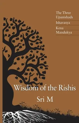 La sagesse des Rishis : Les trois Upanishads : Ishavasya, Kena et Mandukya - Wisdom of the Rishis: The Three Upanishads: Ishavasya, Kena & Mandukya