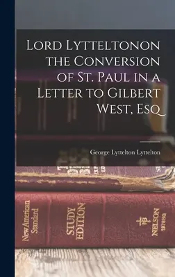 Lord Lyttelton sur la conversion de Saint Paul dans une lettre à Gilbert West, Esq. - Lord Lytteltonon the Conversion of St. Paul in a Letter to Gilbert West, Esq