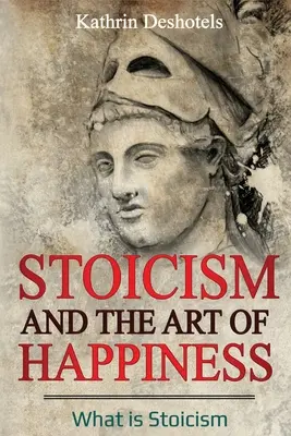 Le stoïcisme et l'art du bonheur : Qu'est-ce que le stoïcisme ? - Stoicism and the Art of Happiness: What is Stoicism