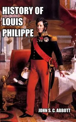 Histoire de Louis Philippe : Roi des Français - History of Louis Philippe: King of the French