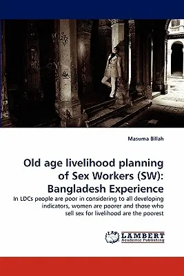 Old Age Livelihood Planning of Sex Workers (SW) : L'expérience du Bangladesh - Old Age Livelihood Planning of Sex Workers (SW): Bangladesh Experience