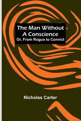 L'homme sans conscience ; ou, du voyou au condamné - The Man Without a Conscience; Or, From Rogue to Convict