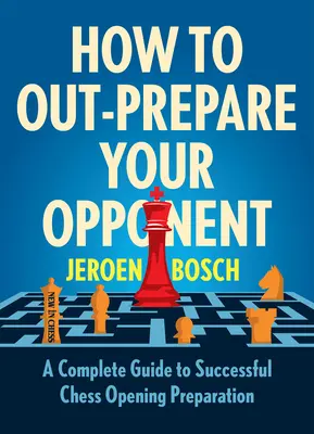 Comment surpasser votre adversaire : Un guide complet pour une préparation réussie des ouvertures aux échecs - How to Out-Prepare Your Opponent: A Complete Guide to Successful Chess Opening Preparation