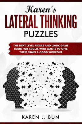 Les énigmes de la pensée latérale de Karen : Le livre d'énigmes et de jeux logiques de niveau supérieur pour les adultes qui veulent faire travailler leur cerveau. - Karen's Lateral Thinking Puzzles: The Next Level Riddle And Logic Game Book For Adults Who Wants To Give Their Brain A Good Workout