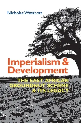 Impérialisme et développement : Le programme d'arachide d'Afrique de l'Est et son héritage - Imperialism and Development: The East African Groundnut Scheme and Its Legacy