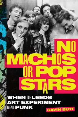 Pas de machos ni de pop stars : Quand l'expérience artistique de Leeds s'est transformée en punk - No Machos or Pop Stars: When the Leeds Art Experiment Went Punk