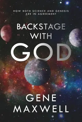 Dans les coulisses de Dieu : Comment la science et la Genèse s'accordent - Backstage With God: How Both Science and Genesis Are in Agreement