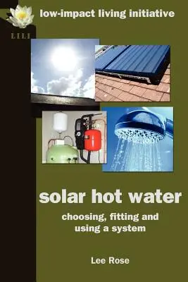 Eau chaude solaire : Choisir, installer et utiliser un système - Solar Hot Water: Choosing, Fitting and Using a System