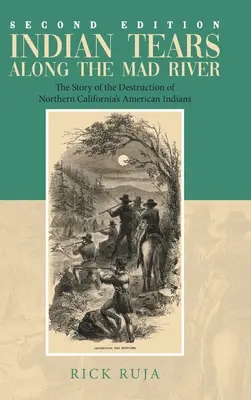 Larmes indiennes le long de la rivière Mad : L'histoire de la destruction des Indiens d'Amérique de Californie du Nord - Indian Tears Along the Mad River: The Story of the Destruction of Northern California's American Indians