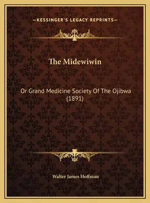 Le Midewiwin : Ou Grande Société de Médecine des Ojibwa (1891) - The Midewiwin: Or Grand Medicine Society Of The Ojibwa (1891)