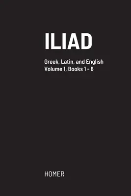 L'Iliade : Texte grec avec cribles latins en regard, et traduction anglaise - Iliad: Greek text with facing Latin crib, and English translation