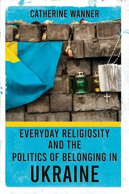 Religiosité quotidienne et politique d'appartenance en Ukraine - Everyday Religiosity and the Politics of Belonging in Ukraine