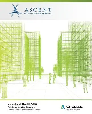 Autodesk Revit 2019 : Fondamentaux pour la structure (unités impériales) : Autodesk Authorized Publisher, version 2019.0 du logiciel - Autodesk Revit 2019: Fundamentals for Structure (Imperial Units): Autodesk Authorized Publisher, Software Version 2019.0