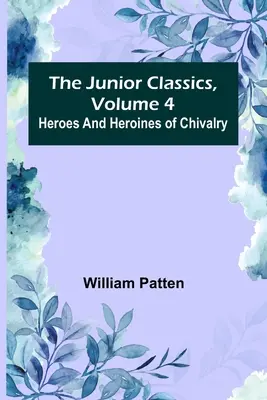 Les Petits classiques, volume 4 : Héros et héroïnes de chevalerie - The Junior Classics, Volume 4: Heroes and heroines of chivalry