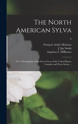 The North American Sylva ; or, A Description of the Forest Trees of the United States, Canada, and Nova Scotia ... ; 2 - The North American Sylva; or, A Description of the Forest Trees of the United States, Canada, and Nova Scotia ...; 2