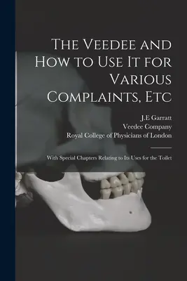 Le Veedee et la façon de l'utiliser pour diverses plaintes, etc : Avec des chapitres spéciaux relatifs à son utilisation pour la toilette - The Veedee and How to Use It for Various Complaints, Etc: With Special Chapters Relating to Its Uses for the Toilet