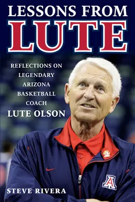 Les leçons de Lute : Réflexions sur le légendaire entraîneur de basket-ball de l'Arizona, Lute Olson - Lessons from Lute: Reflections on Legendary Arizona Basketball Coach Lute Olson