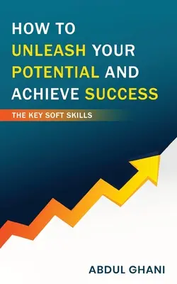 Comment libérer votre potentiel et réussir - Les compétences clés (soft skills) - How to Unleash your Potential and Achieve Success - The Key Soft Skills