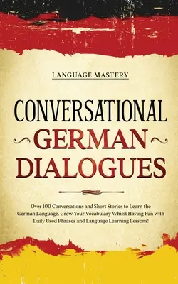 Dialogues allemands pour débutants : Plus de 100 conversations et histoires courtes pour apprendre la langue allemande. Apprenez votre vocabulaire tout en vous amusant avec l'allemand. - Conversational German Dialogues: Over 100 Conversations and Short Stories to Learn the German Language. Grow Your Vocabulary Whilst Having Fun with Da