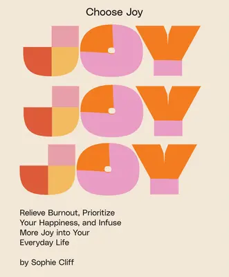 Choisir la joie : Soulagez l'épuisement professionnel, concentrez-vous sur votre bonheur et insufflez plus de joie dans votre vie de tous les jours. - Choose Joy: Relieve Burnout, Focus on Your Happiness, and Infuse More Joy Into Your Everyday Life