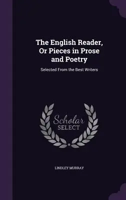 Le lecteur anglais, ou Pieces in Prose and Poetry : Sélectionnés parmi les meilleurs écrivains - The English Reader, or Pieces in Prose and Poetry: Selected from the Best Writers