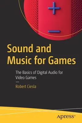 Son et musique pour les jeux : Les bases de l'audio numérique pour les jeux vidéo - Sound and Music for Games: The Basics of Digital Audio for Video Games