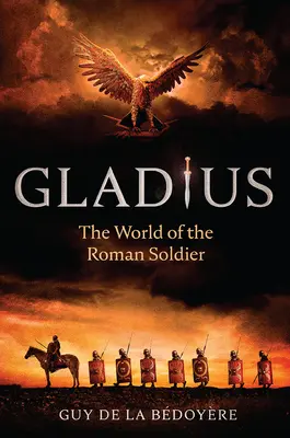 Gladius : Le monde du soldat romain - Gladius: The World of the Roman Soldier