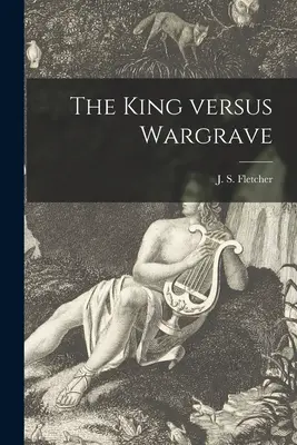 Le roi contre Wargrave [microforme] (Fletcher J. S. (Joseph Smith) 1863-) - The King Versus Wargrave [microform] (Fletcher J. S. (Joseph Smith) 1863-)
