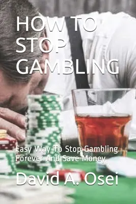 Comment arrêter de jouer : Comment arrêter de jouer pour toujours et économiser de l'argent - How to Stop Gambling: Easy Way To Stop Gambling Forever And Save Money