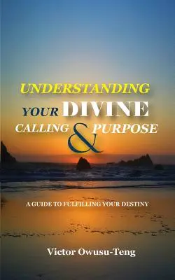 Comprendre votre vocation et votre but divins : un guide pour accomplir votre destin - Understanding Your Divine Calling And Purpose: A Guide to Fulfilling Your Destiny