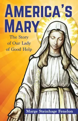 La Marie de l'Amérique : L'histoire de Notre Dame de Bon Secours - America's Mary: The Story of Our Lady of Good Help