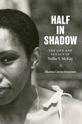 La moitié dans l'ombre : la vie et l'héritage de Nellie Y. McKay - Half in Shadow: The Life and Legacy of Nellie Y. McKay