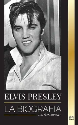 Elvis Presley : la biographie - La célébrité, l'évangile et la vie solitaire du roi du rock and roll - Elvis Presley: La biografa; la fama, el gospel y la vida solitaria del rey del rock and roll