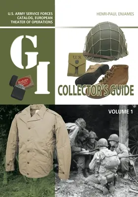 Guide du collectionneur G.I. : Catalogue des forces de service de l'armée américaine, théâtre d'opérations européen : Volume 1 - The G.I. Collector's Guide: U.S. Army Service Forces Catalog, European Theater of Operations: Volume 1