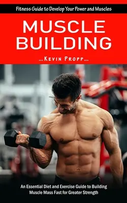 Muscle Building : L'histoire d'une famille, d'un couple, d'une famille d'accueil, d'une famille d'accueil, d'une famille d'accueil, d'une famille d'accueil, d'une famille d'accueil. - Muscle Building: Fitness Guide to Develop Your Power and Muscles (An Essential Diet and Exercise Guide to Building Muscle Mass Fast for
